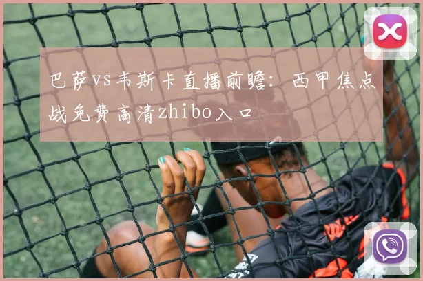 巴萨vs韦斯卡直播前瞻：西甲焦点战免费高清zhibo入口