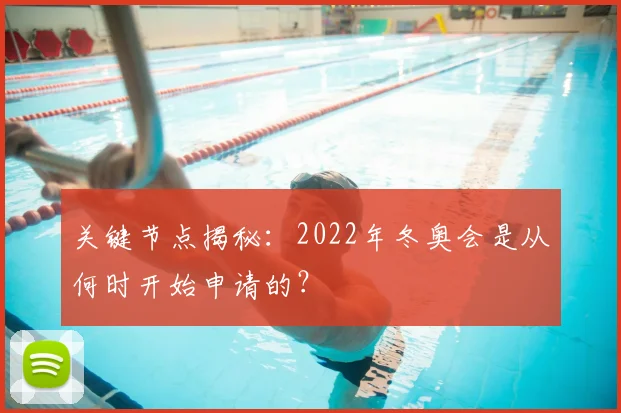 关键节点揭秘:2022年冬奥会是从何时开始申请的?